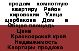 продам 1 комнотную квартиру › Район ­ кировский › Улица ­ щербакова › Дом ­ 23а › Общая площадь ­ 41 › Цена ­ 2 350 000 - Красноярский край Недвижимость » Квартиры продажа   